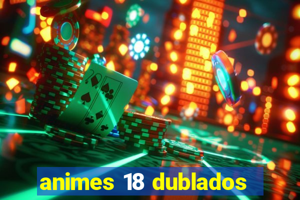 animes 18 dublados